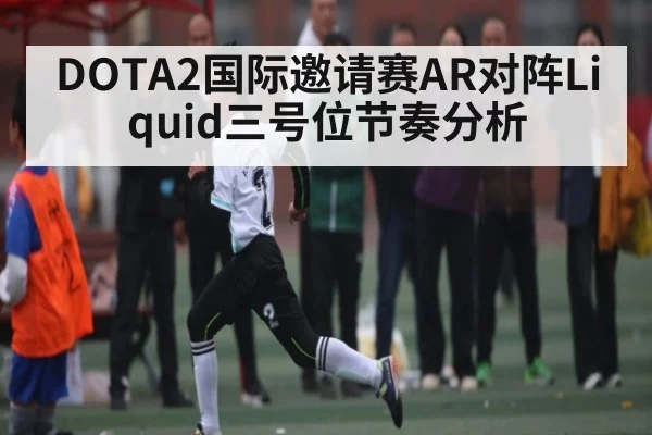 DOTA2国际邀请赛AR对阵Liquid三号位节奏分析 - C7 entertainment